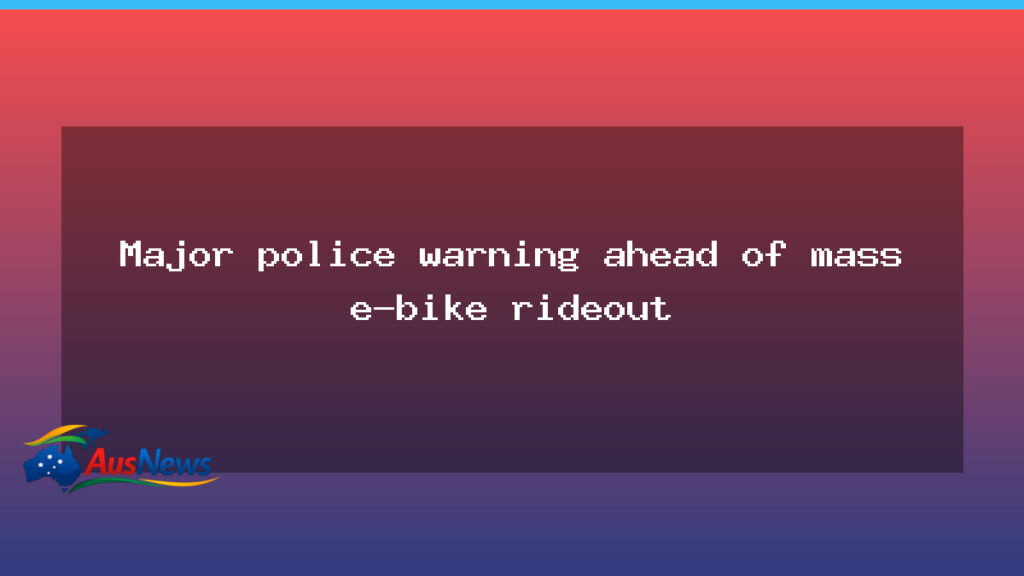 NSW police warn ahead of mass e-bike rideout after vandalism incident - nsw police warn