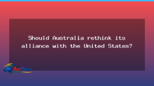 Should Australia rethink its alliance with the United States? - should australia rethink