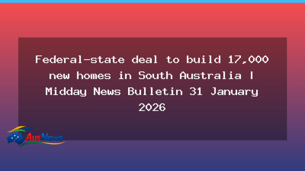 South Australia signs housing deal to deliver 17,000 new homes - south australia signs