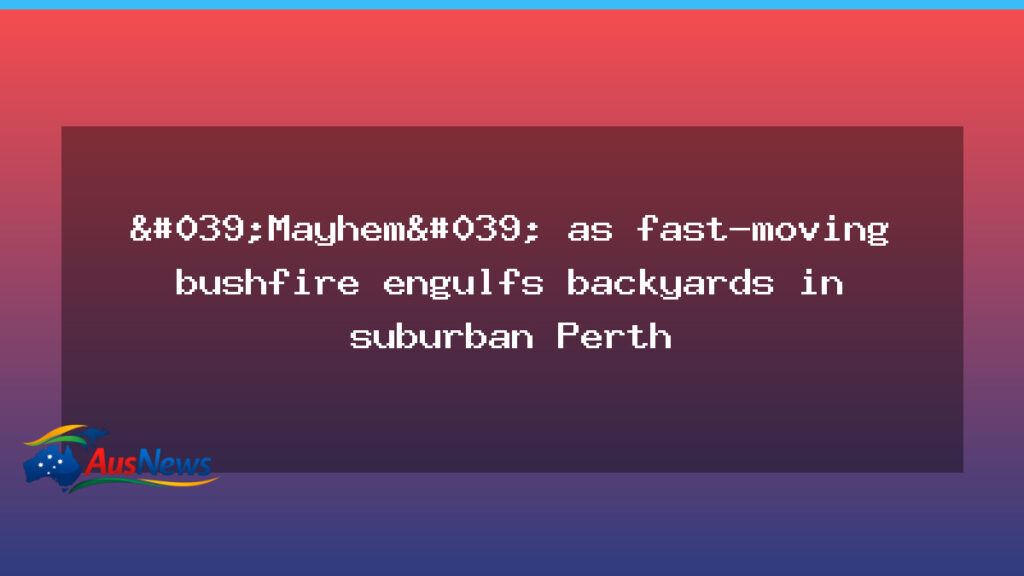 Fast-moving bushfire damages homes in a Perth suburb - fast-moving bushfire damages