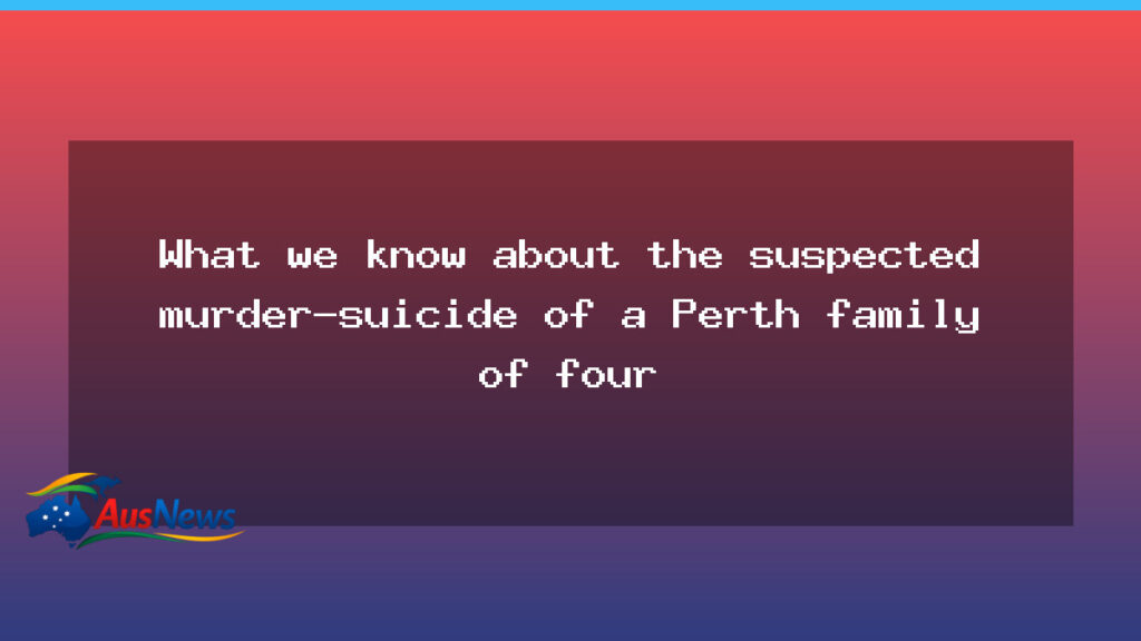 Perth murder-suicide investigation after four-strong Perth family found dead in Mosman Park home - perth murder-suicide investigation