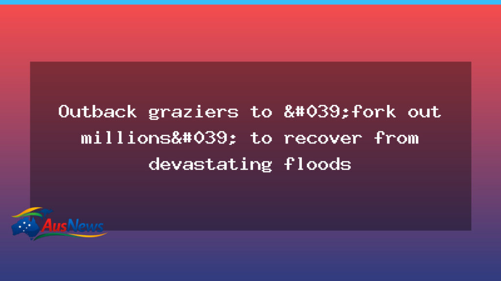 Outback graziers brace for millions in flood recovery costs - outback graziers brace