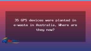 GPS in e-waste: Where did the 35 devices end up in Australia? - gps e-waste where