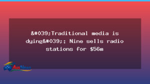 Nine posts sale of national radio network amid industry consolidation - nine posts sale