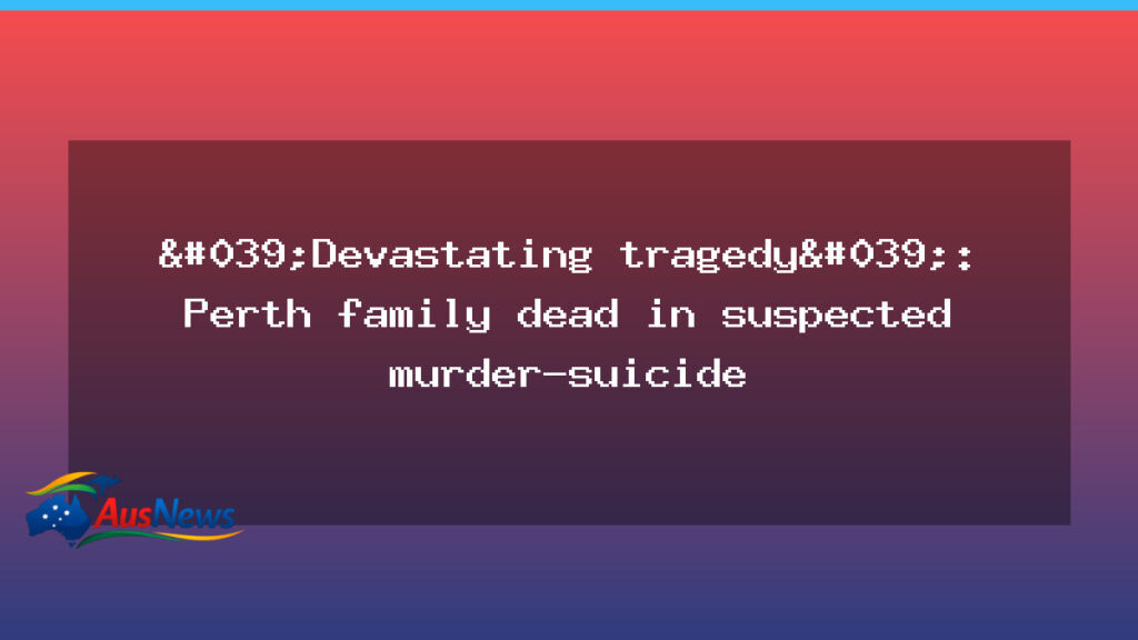 Mosman Park murder-suicide: Four dead in Perth home - mosman park murder-suicide