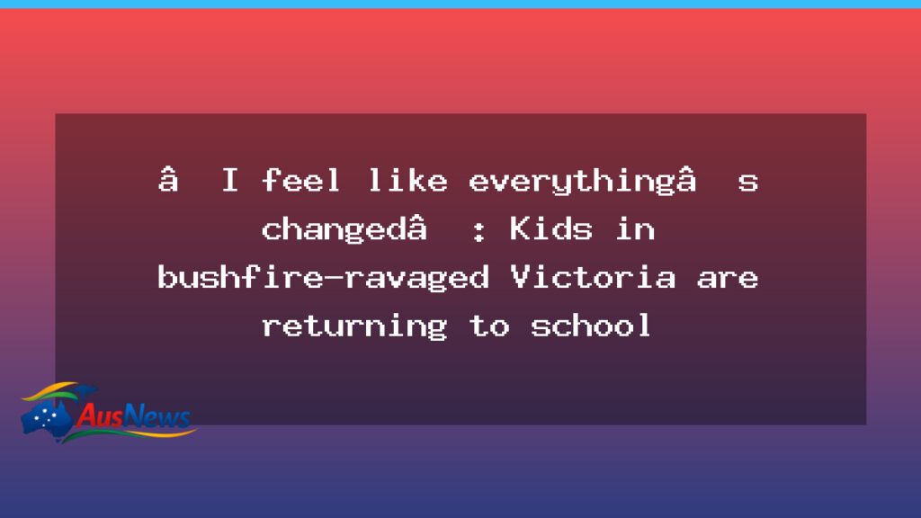Victoria students return to school after bushfires in towns - victoria students return
