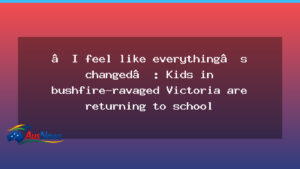 Victoria students return to school after bushfires in towns - victoria students return