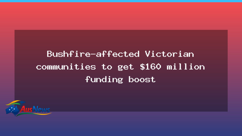 Victoria gets $160m bushfire funding boost for recovery - victoria gets 160m