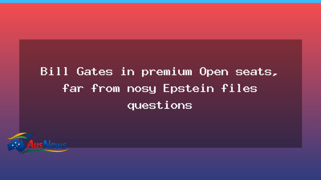 Bill Gates sits in premium Australian Open seats, away from Epstein questions - bill gates sits