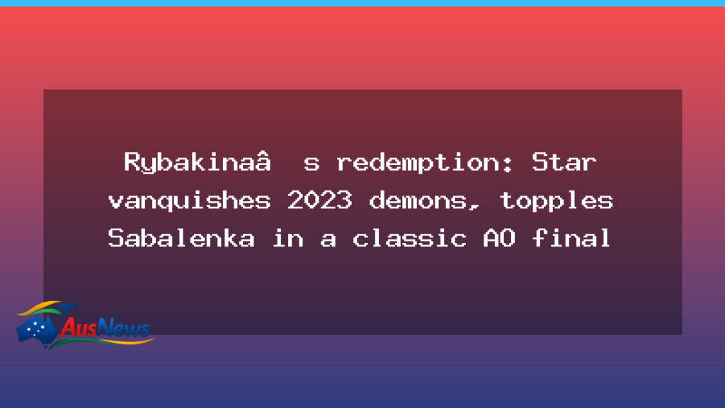Rybakina seals Australian Open redemption with dramatic Melbourne final win over Sabalenka - rybakina seals australian