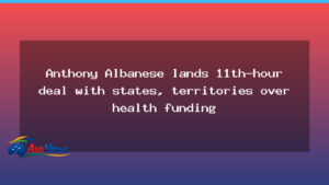 Anthony Albanese clinches last-minute health funding deal with states - anthony albanese clinches