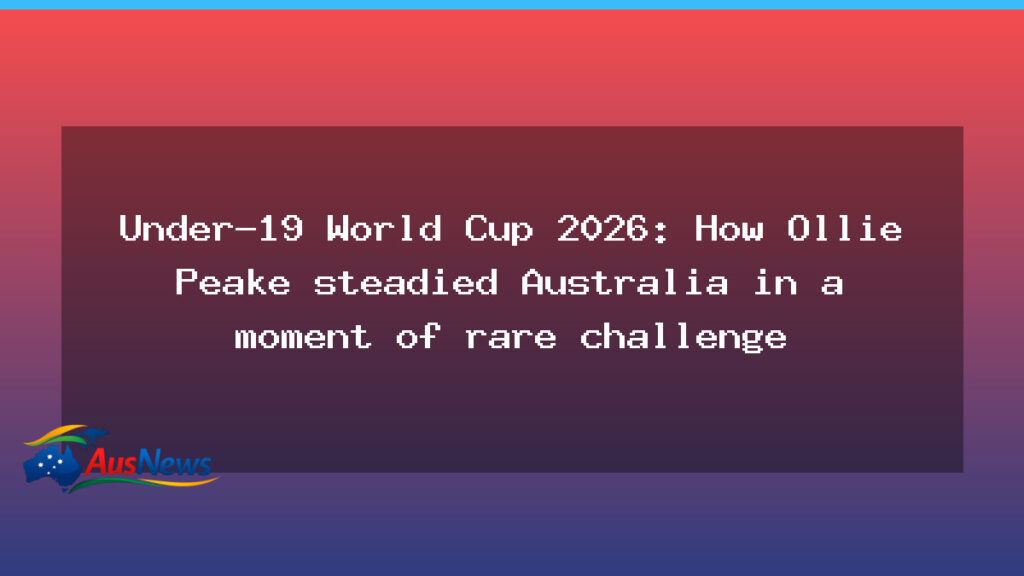 Under-19 World Cup 2026: How Ollie Peake steadied Australia in a testing moment - under-19 world cup