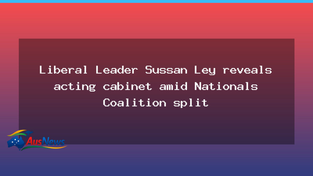 Ley reveals acting cabinet amid Nationals split - ley reveals acting