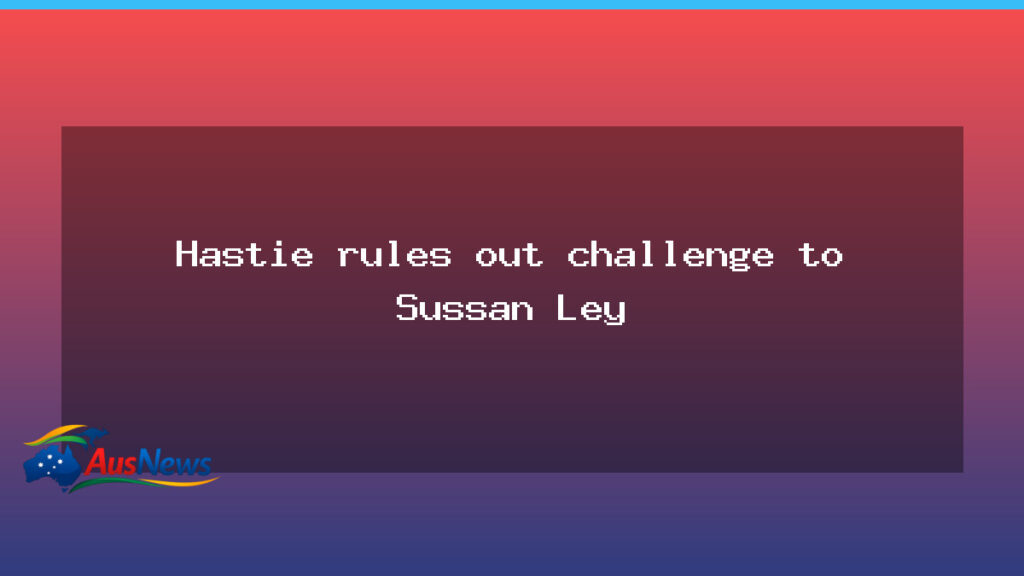 WA Liberal Hastie signals no bid against Ley as leadership vote looms - liberal hastie signals
