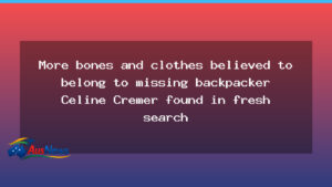 Fresh finds linked to missing Belgian backpacker Celine Cremer in Tasmanian search - fresh finds linked