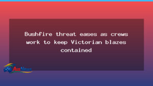 Bushfire threat eases in Victoria as crews push to keep blazes contained - bushfire threat eases