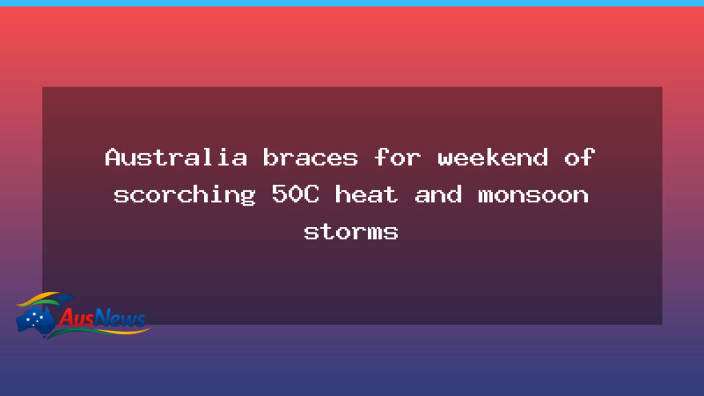 Australia braces for blistering heat and monsoon storms this weekend - australia braces blistering