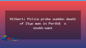 Hilbert: Police probe into sudden death of 21-year-old man in Perth’s south-east - hilbert police probe