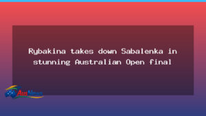 Rybakina wins Australian Open final over Sabalenka in Melbourne thriller - rybakina wins australian