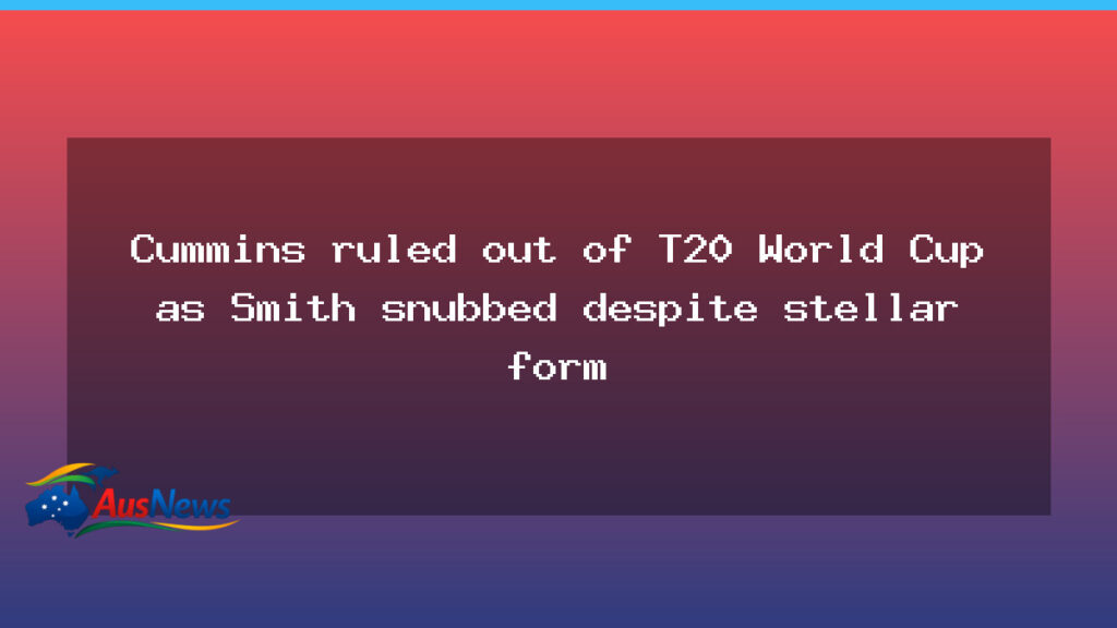 Cummins ruled out of T20 World Cup as Smith omitted despite strong form - cummins ruled out