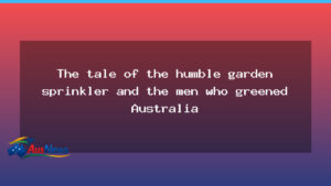 The sprinkler’s legacy and Australia’s water rethink - sprinkler 8217 legacy