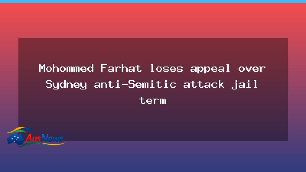 Farhat loses bid to overturn Sydney anti-Semitic attack sentence - farhat loses bid