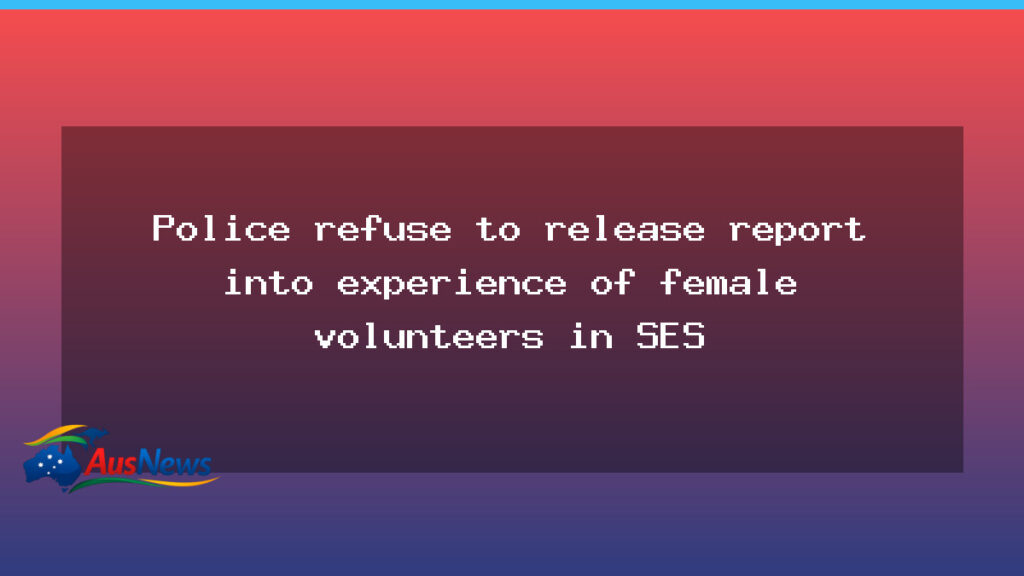 Police refuse release of SES volunteers’ experience report - police refuse release