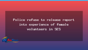 Police refuse release of SES volunteers’ experience report - police refuse release