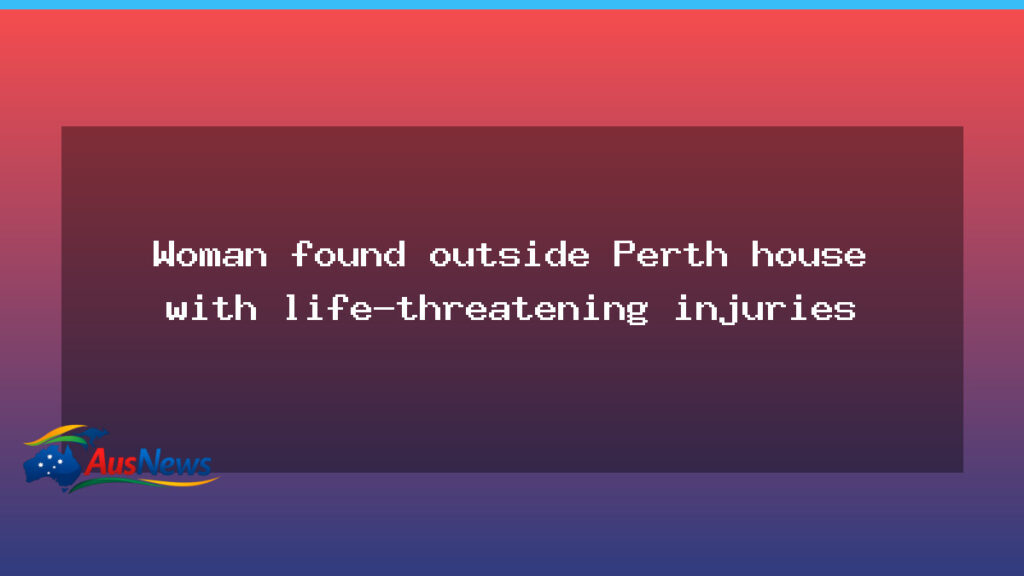 Perth woman found outside home with critical injuries - perth woman found