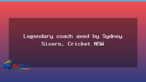Cricket NSW axes legendary coach amid major leadership shake-up - cricket nsw axes