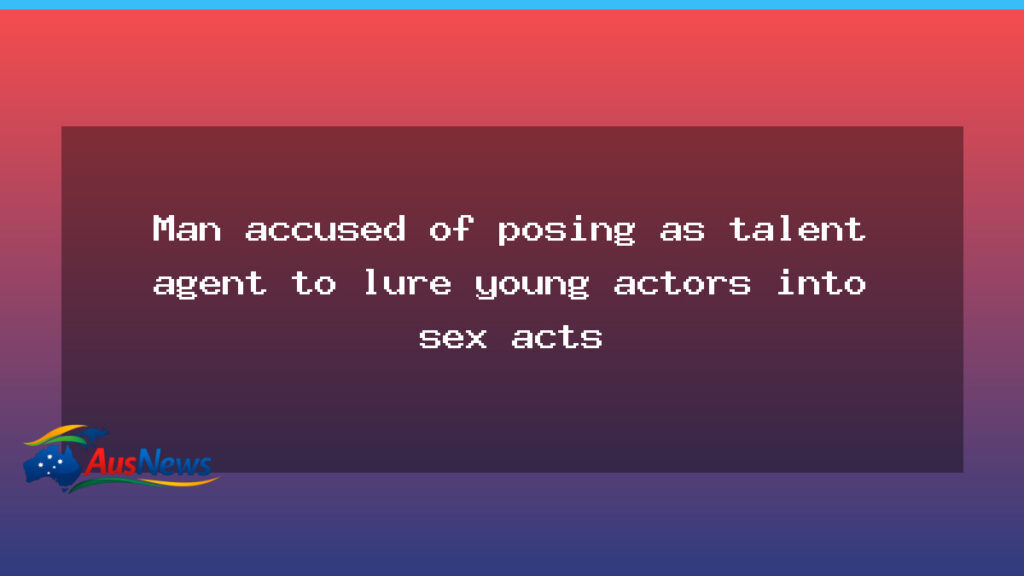 Sydney man accused of posing as talent agent to lure young actors - sydney man accused