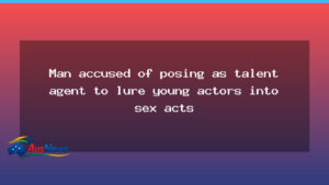 Sydney man accused of posing as talent agent to lure young actors - sydney man accused