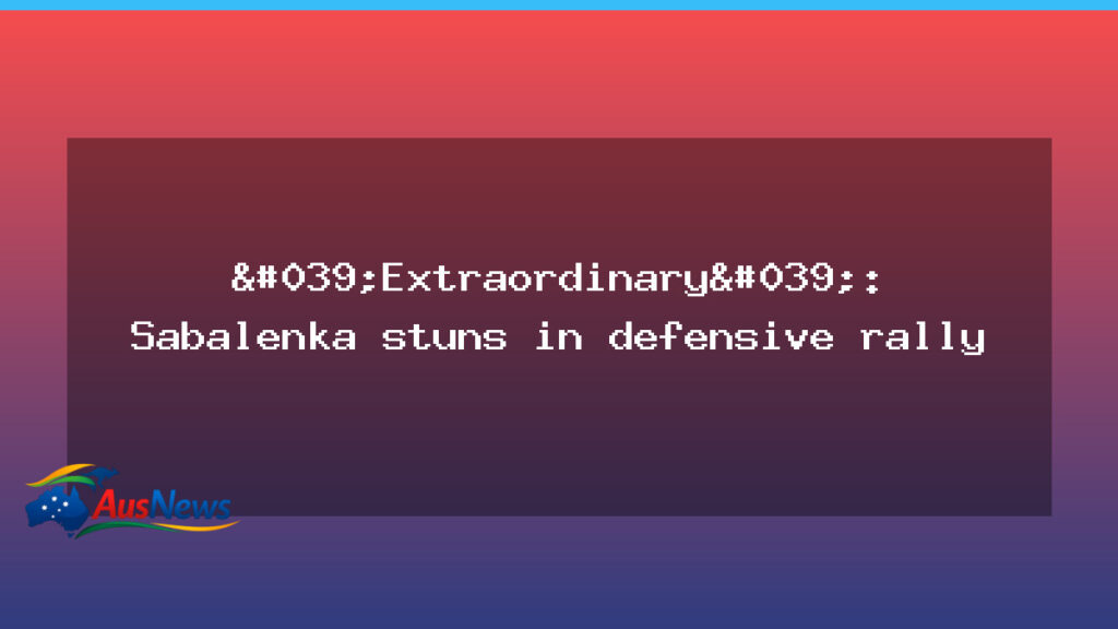 Sabalenka seals win with a remarkable defensive rally - sabalenka seals win