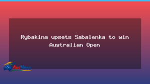 Rybakina downs Sabalenka to clinch Australian Open title - rybakina downs sabalenka