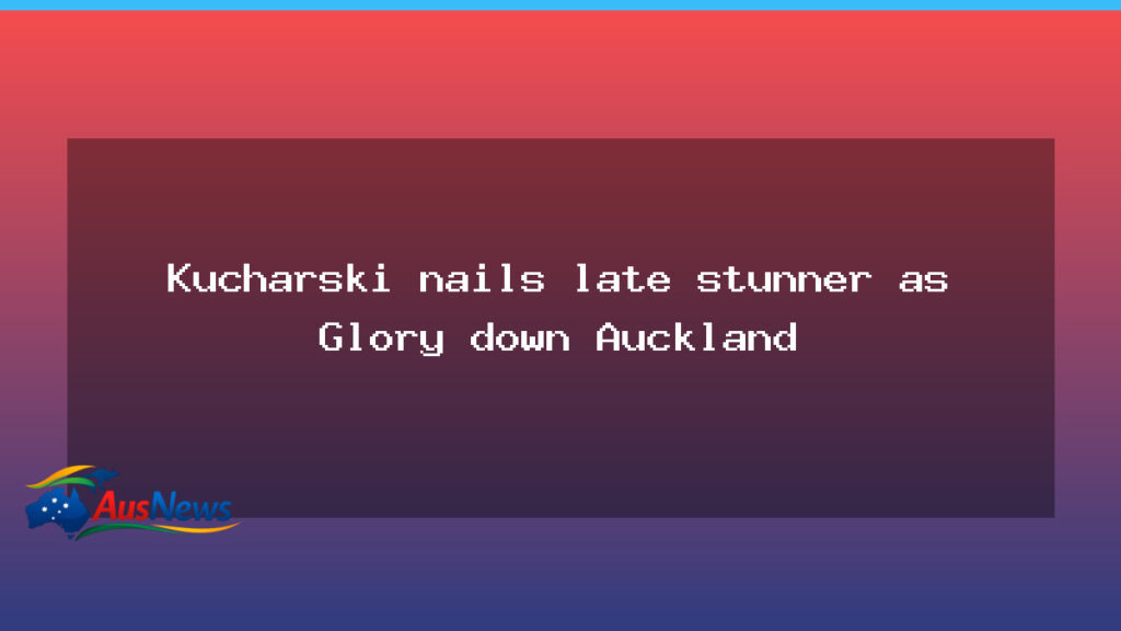 Kucharski seals late stunner as Glory edge Auckland at HBF Park - kucharski seals late