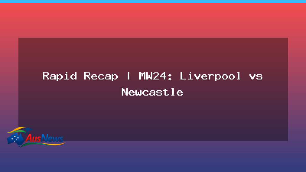 Rapid Recap MW24: Liverpool v Newcastle highlights at Anfield - rapid recap mw24