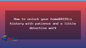 Patience and detective work unlock a home’s hidden history - patience detective work
