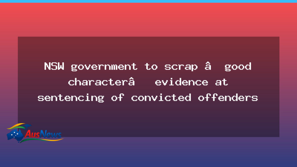NSW to scrap good character evidence at sentencing for convicted offenders - nsw scrap good