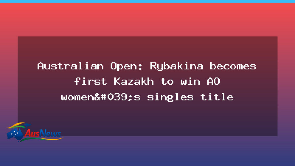 Rybakina becomes first Kazakh to win Australian Open women’s singles - rybakina becomes first
