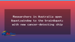 Australian researchers unveil brain cancer diagnostic chip to gauge treatment response - australian researchers unveil