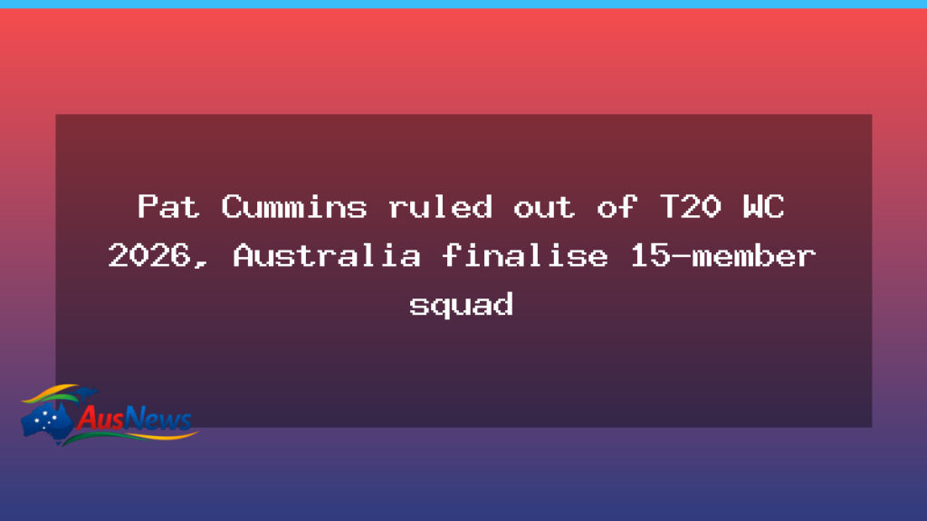 Pat Cummins sidelined as Australia names 15-man squad for T20 World Cup 2026 - pat cummins sidelined