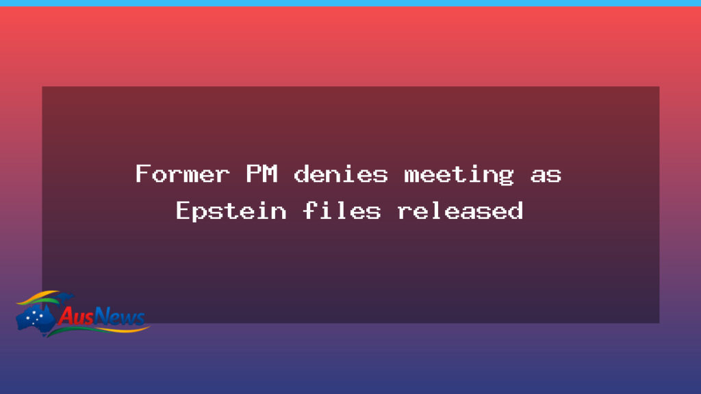 Ex-PM denies meeting as Epstein files surface in Australia - ex-pm denies meeting