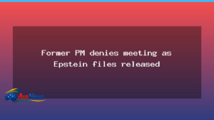 Ex-PM denies meeting as Epstein files surface in Australia - ex-pm denies meeting