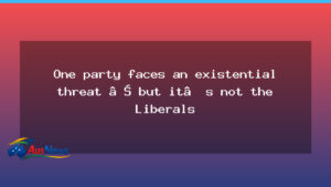 Existential threat to the Nationals fuels Coalition split - existential threat nationals