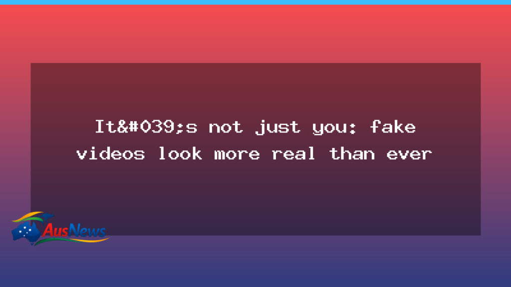 AI-driven fakery on the rise: synthetic videos look more real - ai-driven fakery rise