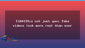 AI-driven fakery on the rise: synthetic videos look more real - ai-driven fakery rise