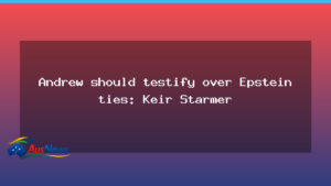 Starmer urges Andrew to testify over Epstein ties - starmer urges