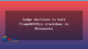 Judge refuses to halt Trump’s Minnesota crackdown - judge refuses halt