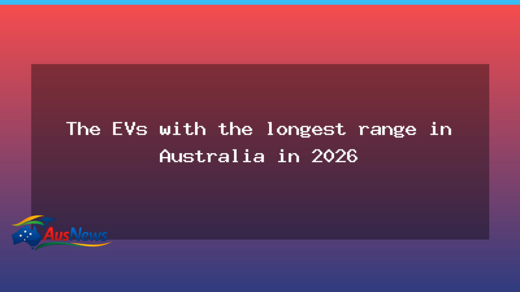 Australia’s longest-range EVs in 2026 - australia longest-range evs