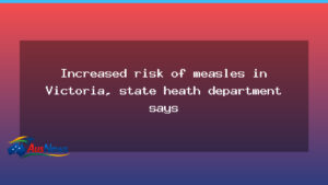 Victoria faces heightened measles risk as health authorities warn of exposure sites - victoria faces heightened